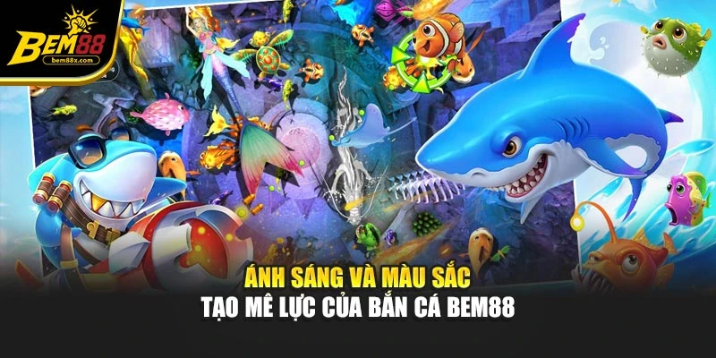 Ánh sáng và màu sắc tạo mê lực của bắn cá bem88
