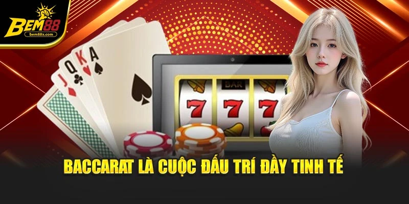 Baccarat là cuộc đấu trí đầy tinh tế