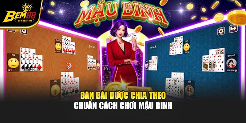Bàn bài được chia theo chuẩn cách chơi mậu binh