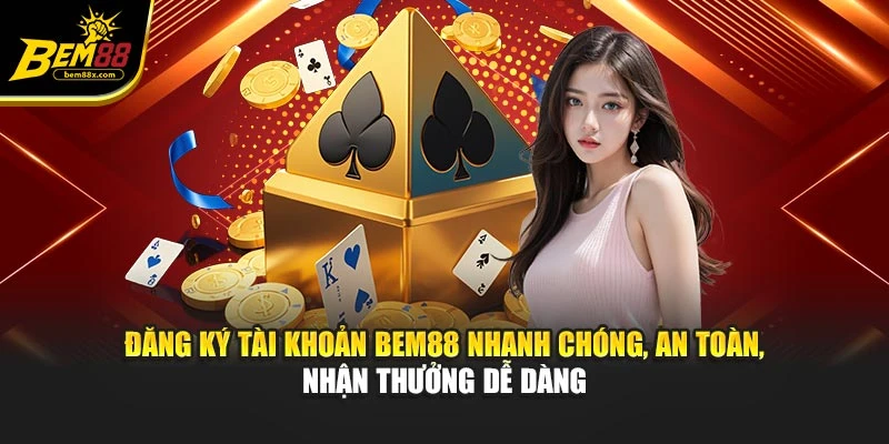 Đăng ký tài khoản BEM88 nhanh chóng, an toàn, nhận thưởng dễ dàng