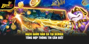 Hack Game Bắn Cá Tại Bem88: Tổng Hợp Thông Tin Cần Biết