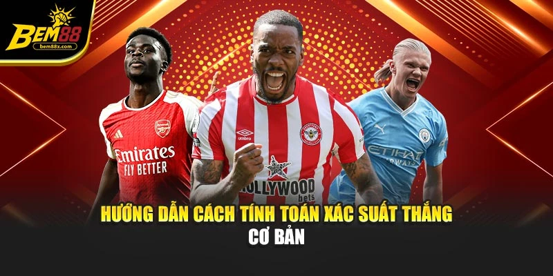 Hướng dẫn cách tính toán xác suất thắng cơ bản