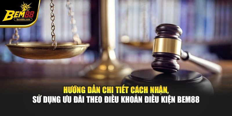 Hướng dẫn chi tiết cách nhận, sử dụng ưu đãi theo điều khoản điều kiện BEM88