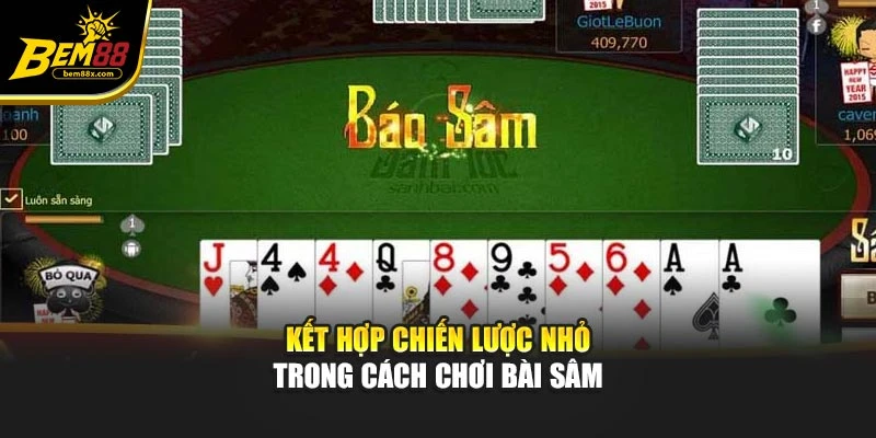 Kết hợp chiến lược nhỏ trong cách chơi bài sâm