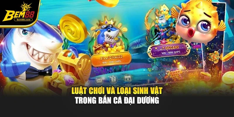 Luật chơi và loại sinh vật trong bắn cá đại dương