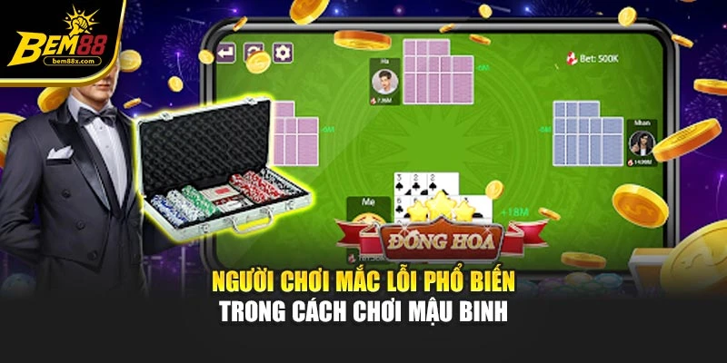 Người chơi mắc lỗi phổ biến trong cách chơi mậu binh