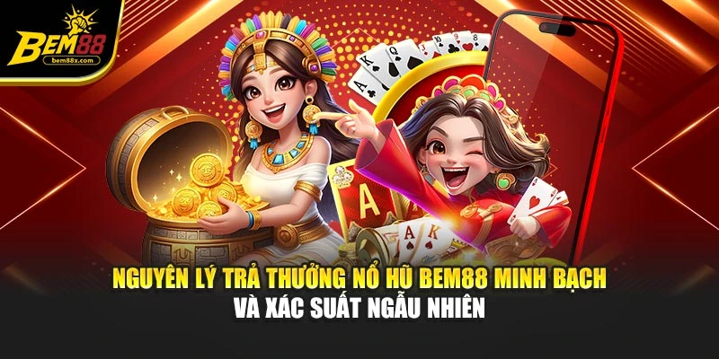 Nguyên lý trả thưởng nổ hũ BEM88 minh bạch và xác suất ngẫu nhiên