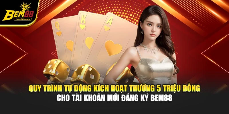 Quy trình tự động kích hoạt thưởng 5 triệu đồng cho tài khoản mới đăng ký BEM88