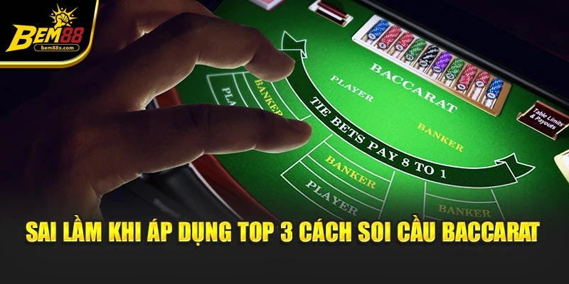 Sai lầm khi áp dụng top 3 cách soi cầu baccarat