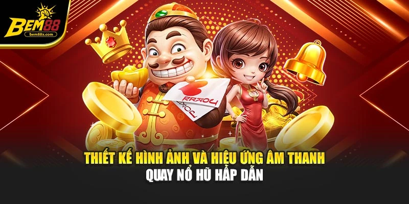 Thiết kế hình ảnh và hiệu ứng âm thanh quay nổ hũ hấp dẫn