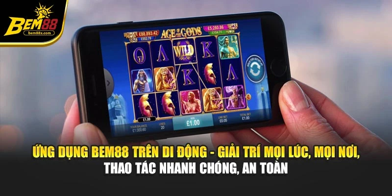 Ứng dụng BEM88 trên di động - giải trí mọi lúc, mọi nơi, thao tác nhanh chóng, an toàn