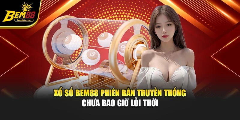 Xổ số BEM88 phiên bản truyền thống chưa bao giờ lỗi thời