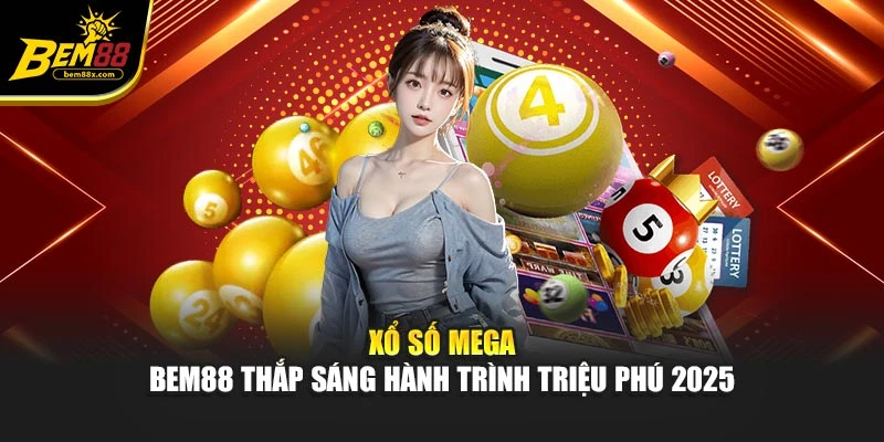 Xổ Số Mega – BEM88 Thắp Sáng Hành Trình Triệu Phú 2025